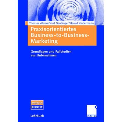 Praxisorientiertes Business-to-Business-Marketing, Taschenbuch von Thomas Werani,Kurt Gaubinger,Harald Kindermann, Betriebswirtschaftlicher Verlag