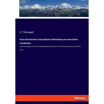 Kurze theoretische und praktische Abhandlung von venerischen Krankheiten, Taschenbuch von F. T. Rumpelt, Hansebooks, 978-3-348-08657-8