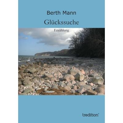 Glückssuche, Taschenbuch von Berth Mann, Tredition, 978-3-8472-7108-6