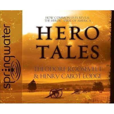Hero Tales (Library Edition): How Common Lives Reveal the Uncommon Genius of America - Theodore Roosevelt,Henry Cabot Lodge, CD, 9781609810535
