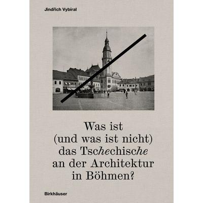 Was ist (und was ist nicht) das Tschechische an der Architektur in Böhmen?, Gebundene Ausgabe von Jindřich Vybíral, Birkhäuser, 978-3-0356-2986-6