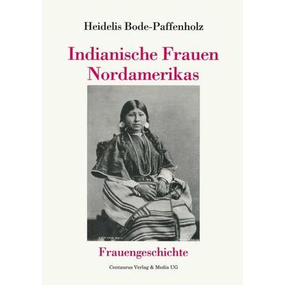 Indianische Frauen Nordamerikas, Taschenbuch von Heidelis Bode-Paffenholz, Centaurus Verlag & Media, 978-3-8255-0038-2