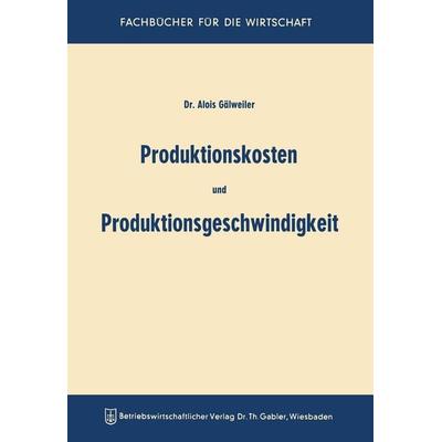 Produktionskosten und Produktionsgeschwindigkeit, Taschenbuch von Aloys Gälweiler, Betriebswirtschaftlicher Verlag Gabler, 978-3-663-04064-4