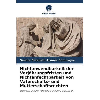 Nichtanwendbarkeit der Verjährungsfristen und Nichtanfechtbarkeit von Vaterschafts- und Mutterschaftsrechten, Taschenbuch von Sandra Elizabeth Alvarez