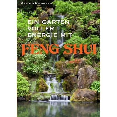 Ein Garten voller Energie mit Feng Shui, Taschenbuch von Gerold Knobloch, Buchschmiede, 978-3-99084-699-5