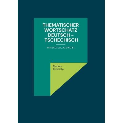 Thematischer Wortschatz Deutsch - Tschechisch, Gebundene Ausgabe von Markus Penzkofer, BoD – Books on Demand, 978-3-7583-1492-6