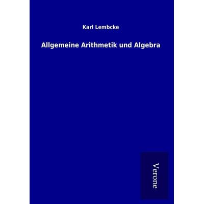 Allgemeine Arithmetik und Algebra, Gebundene Ausgabe von Karl Lembcke, BoD - Books on Demand