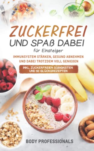 Body Professionals - Zuckerfrei und Spaß dabei für Einsteiger: Immunsystem stärken, gesund abnehmen und dabei trotzdem voll genießen. Inkl. zuckerfreien Süßigkeiten und 50 Glücksrezepten - Preis vom 09.10.2026 07:28:09 h