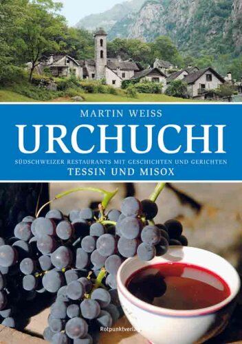 Martin Weiss - Urchuchi, Tessin und Misox: Südschweizer Restaurants mit Geschichten und Gerichten - Preis vom 18.10.2026 19:22:15 h