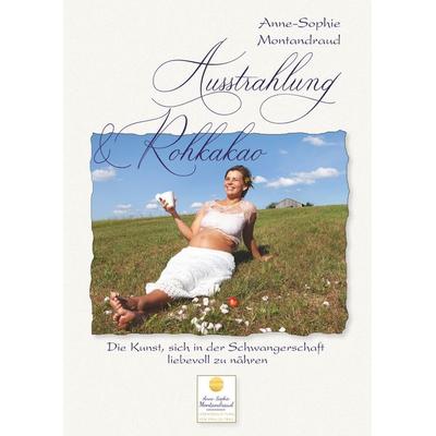 Ausstrahlung & Rohkakao, Gebundene Ausgabe von Anne-Sophie Montandraud, BoD – Books on Demand, 978-3-7528-6885-2