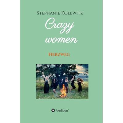 Crazy women - Herzweg, Gebundene Ausgabe von Stephanie Kollwitz, Tredition, 978-3-347-26690-2