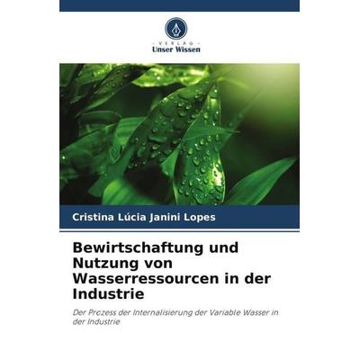 Bewirtschaftung und Nutzung von Wasserressourcen in der Industrie, Taschenbuch von Cristina Lúcia Janini Lopes, Verlag Unser Wissen, 978-620-6-01502-4
