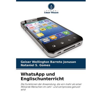 WhatsApp und Englischunterricht, Taschenbuch von Geiser Wellington Barreto Jonusan,Nataniel S. Gomes, Verlag Unser Wissen, 978-620-8-31025-7