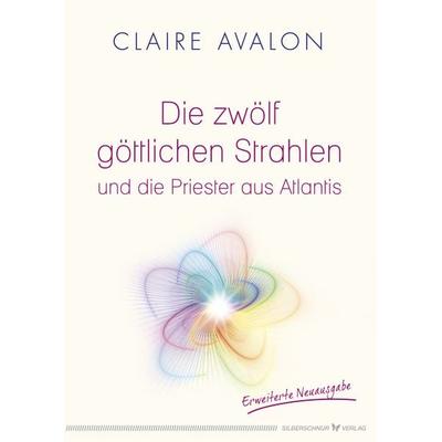 Die zwölf göttlichen Strahlen und die Priester aus Atlantis, Taschenbuch von Claire Avalon, Silberschnur, 978-3-89845-614-2