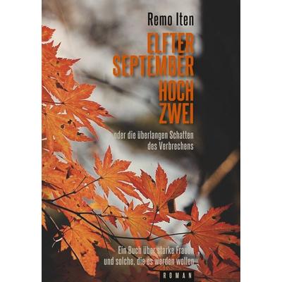 Elfter September hoch Zwei oder die überlangen Schatten des Verbrechens, Taschenbuch von Remo Iten, BoD – Books on Demand, 978-3-7460-4035-6