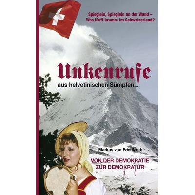 Unkenrufe aus helvetinischen Sümpfen, Taschenbuch von Markus Friedland, BoD – Books on Demand, 978-3-8334-8654-8