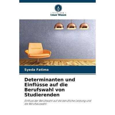Determinanten und Einflüsse auf die Berufswahl von Studierenden, Taschenbuch von Syeda Fatima, Verlag Unser Wissen, 978-620-8-88217-4