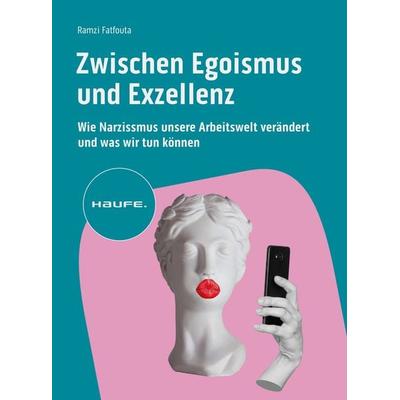 Zwischen Egoismus und Exzellenz, Taschenbuch von Ramzi Fatfouta, Haufe-Lexware, 978-3-648-18099-0