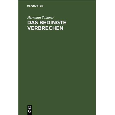 Das bedingte Verbrechen, Gebundene Ausgabe von Hermann Sommer, De Gruyter, 978-3-11-266351-6