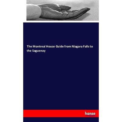 The Montreal House Guide from Niagara Falls to the Saguenay, Taschenbuch von , Hansebooks, 978-3-7434-4315-0