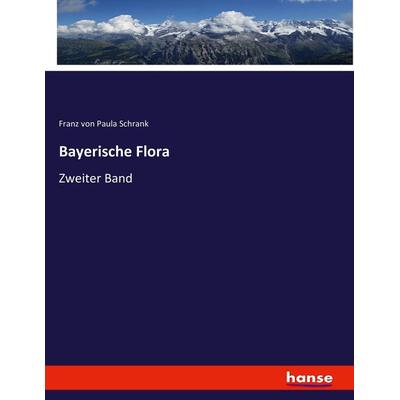 Bayerische Flora, Taschenbuch von Franz Paula Schrank, Hansebooks, 978-3-7446-0594-6