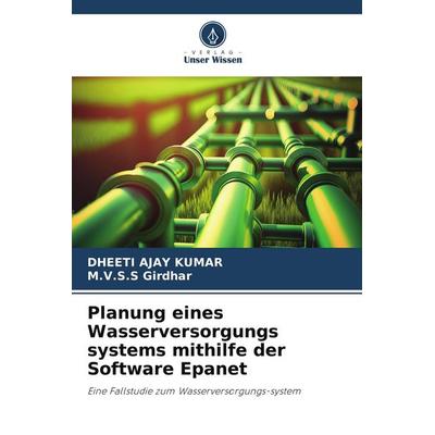 Planung eines Wasserversorgungs systems mithilfe der Software Epanet, Taschenbuch von Dheeti Ajay Kumar,M. V. S. S. Girdhar, Verlag Unser Wissen,