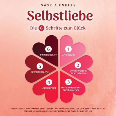 Selbstliebe – Die 6 Schritte zum Glück: Wie du durch Achtsamkeit, Selbstreflektion und Körpersprache dein Selbstbewusstsein stärkst und mehr