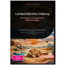 Landschildkröten-Haltung: Grundlagen für artgerechte Reptilienpflege, Ratgeber von Hebe A.I. Salvie