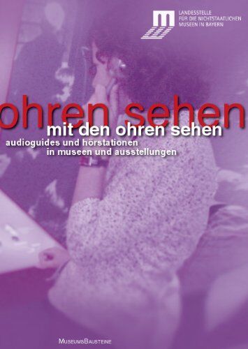 Landesstelle f. d. nichtstaatlichen Museen in Bayern - Mit den Ohren sehen: Audioguides und Hörstationen in Museen und Ausstellungen - Preis vom 09.10.2026 07:28:09 h