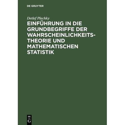 Einführung in die Grundbegriffe der Wahrscheinlichkeitstheorie und mathematischen Statistik, Gebundene Ausgabe von Detlef Plachky, De Gruyter