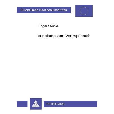 Verleitung zum Vertragsbruch, Taschenbuch von Edgar Steinle, Peter Lang GmbH, Internationaler Verlag der Wissenschaften, 978-3-631-38280-6