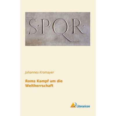 Roms Kampf um die Weltherrschaft, Taschenbuch von Johannes Kromayer, Literaricon, 978-3-95697-189-1