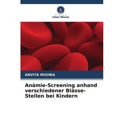 Anämie-Screening anhand verschiedener Blässe-Stellen bei Kindern, Taschenbuch von Anvita Mishra, Verlag Unser Wissen, 978-620-5-18190-4