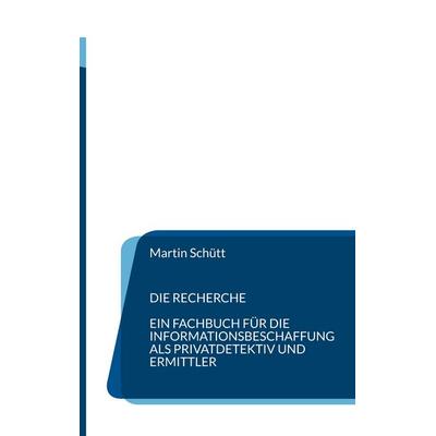 Die Recherche, Gebundene Ausgabe von Martin Schütt, BoD – Books on Demand, 978-3-7347-7682-3