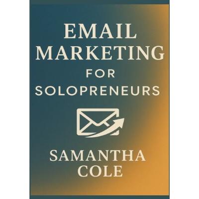 Email Marketing for Solopreneurs, Taschenbuch von Samantha Cole, Epubli, 978-3-565-38566-9