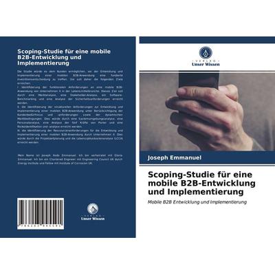 Scoping-Studie für eine mobile B2B-Entwicklung und Implementierung, Taschenbuch von Joseph Emmanuel, Verlag Unser Wissen, 978-620-3-94559-1