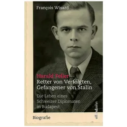Harald Feller. Retter von Verfolgten, Gefangener von Stalin, Biografien von François Wisard