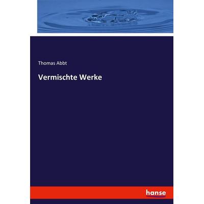 Vermischte Werke, Taschenbuch von Thomas Abbt, Hansebooks, 978-3-7446-0916-6