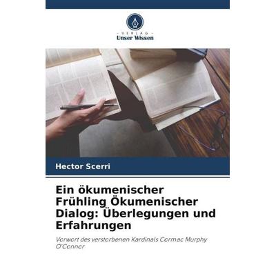 Ein ökumenischer Frühling Ökumenischer Dialog: Überlegungen und Erfahrungen, Taschenbuch von Hector Scerri, Verlag Unser Wissen, 978-620-5-46308-6