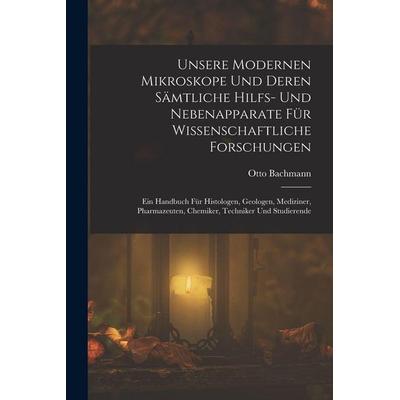 Unsere Modernen Mikroskope Und Deren Sämtliche Hilfs- Und Nebenapparate Für Wissenschaftliche Forschungen, Taschenbuch von Otto Bachmann, Hutson