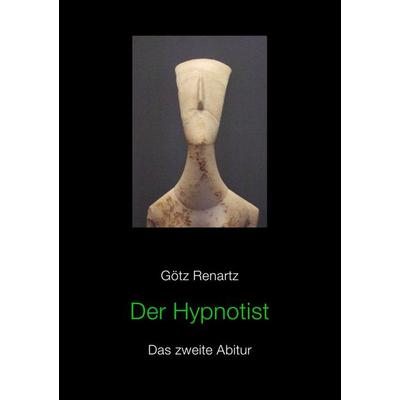 Der Hypnotist Das zweite Abitur, Taschenbuch von Götz Renartz, Epubli, 978-3-8442-7450-9