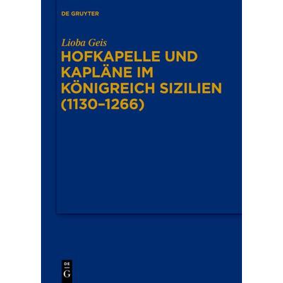 Hofkapelle und Kapläne im Königreich Sizilien (1130–1266), Gebundene Ausgabe von Lioba Geis, De Gruyter Oldenbourg, 978-3-11-034304-5