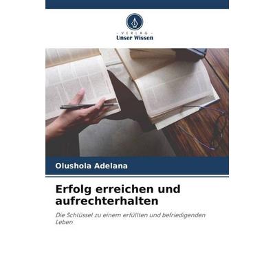 Erfolg erreichen und aufrechterhalten, Taschenbuch von Olushola Adelana, Verlag Unser Wissen, 978-620-5-74037-8