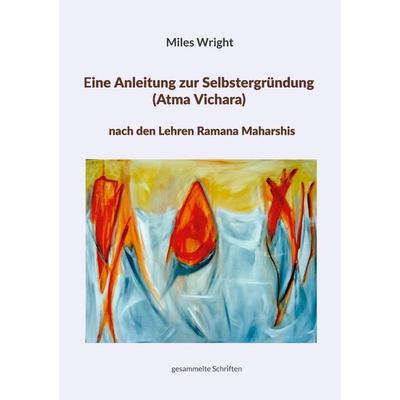 Eine Anleitung zur Selbstergründung (Atma Vichara) nach den Lehren Ramana Maharshis, Taschenbuch von Miles Wright, BoD – Books on Demand,