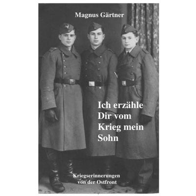 Ich erzähle Dir vom Krieg mein Sohn, Taschenbuch von Magnus Gärtner, Epubli, 978-3-7549-5258-0