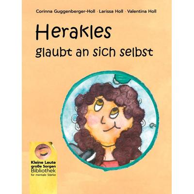 Herakles glaubt an sich selbst, Gebundene Ausgabe von Corinna Guggenberger-Holl,Valentina Holl,Larissa Holl, BoD – Books on Demand, 978-3-7693-5538-3