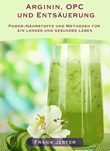 Frank Jester - Arginin, OPC und Entsäuerung: Power-Nährstoffe und Methoden für ein langes und gesundes Leben - Preis vom 17.10.2026 19:25:27 h