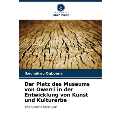 Der Platz des Museums von Owerri in der Entwicklung von Kunst und Kulturerbe, Taschenbuch von Ikechukwu Ogbonna, Verlag Unser Wissen,