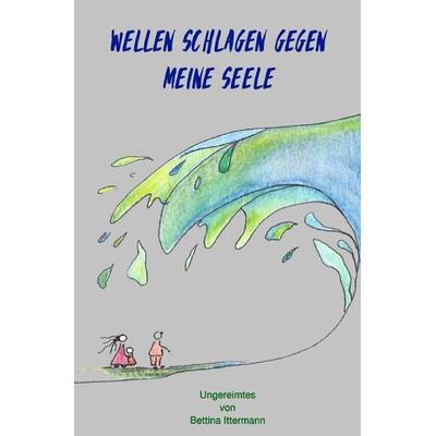 Wellen schlagen gegen meine Seele, Taschenbuch von Bettina Ittermann, Epubli, 978-3-7467-8609-4