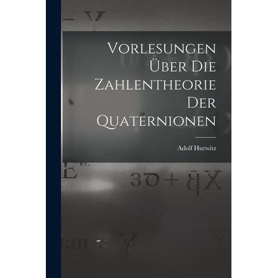 Vorlesungen über die Zahlentheorie der Quaternionen, Taschenbuch von Adolf Hurwitz, Legare Street Press, 978-1-01-622591-5